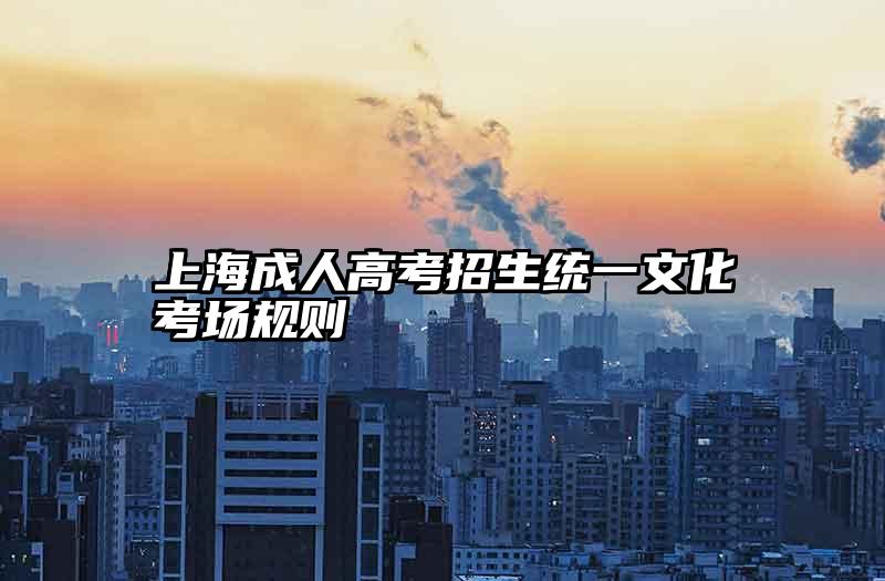 上海成人高考招生统一文化考场规则