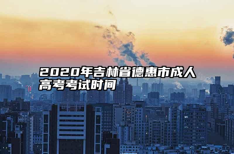 2020年吉林省德惠市成人高考考试时间