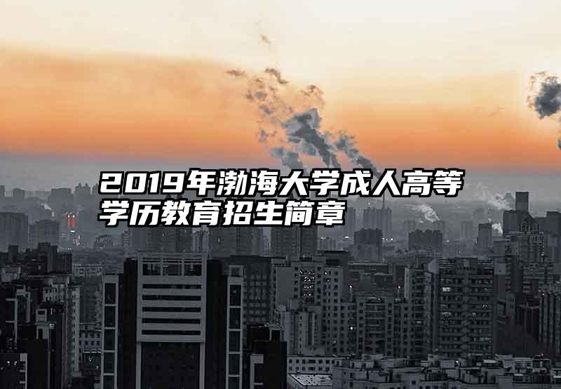 2019年渤海大学成人高等学历教育招生简章