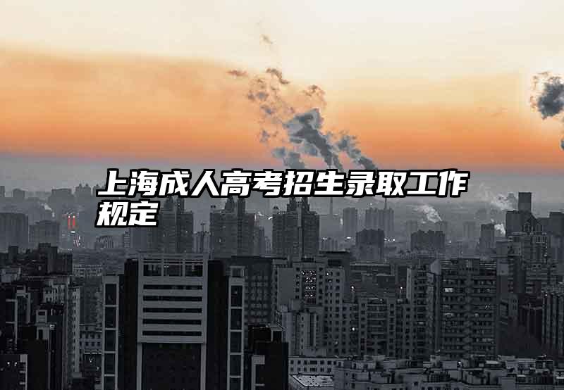 上海成人高考招生录取工作规定